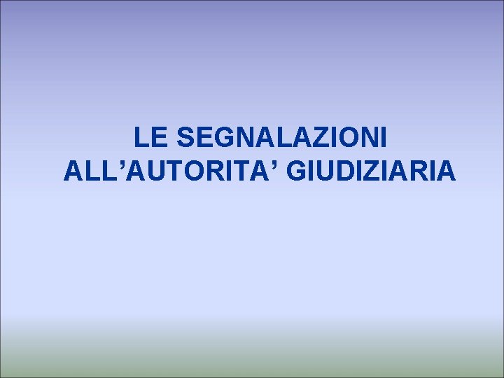 LE SEGNALAZIONI ALL’AUTORITA’ GIUDIZIARIA 