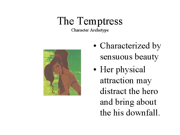 The Temptress Character Archetype • Characterized by sensuous beauty • Her physical attraction may