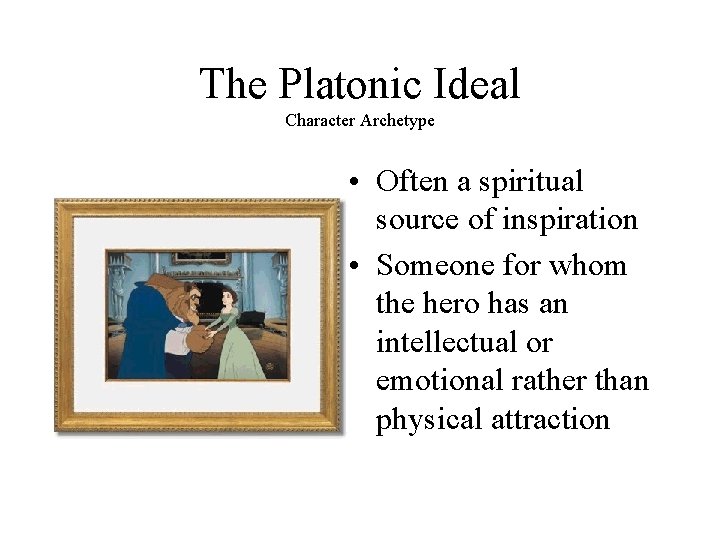 The Platonic Ideal Character Archetype • Often a spiritual source of inspiration • Someone