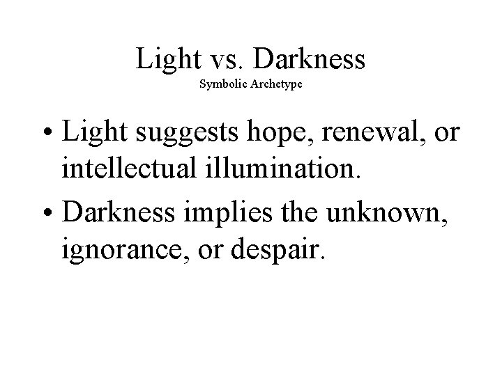 Light vs. Darkness Symbolic Archetype • Light suggests hope, renewal, or intellectual illumination. •