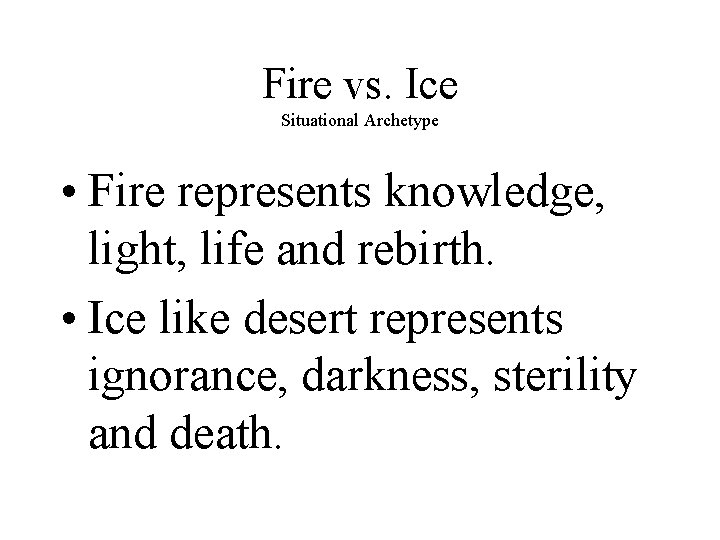 Fire vs. Ice Situational Archetype • Fire represents knowledge, light, life and rebirth. •