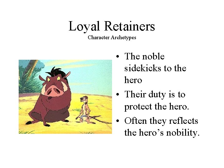 Loyal Retainers Character Archetypes • The noble sidekicks to the hero • Their duty