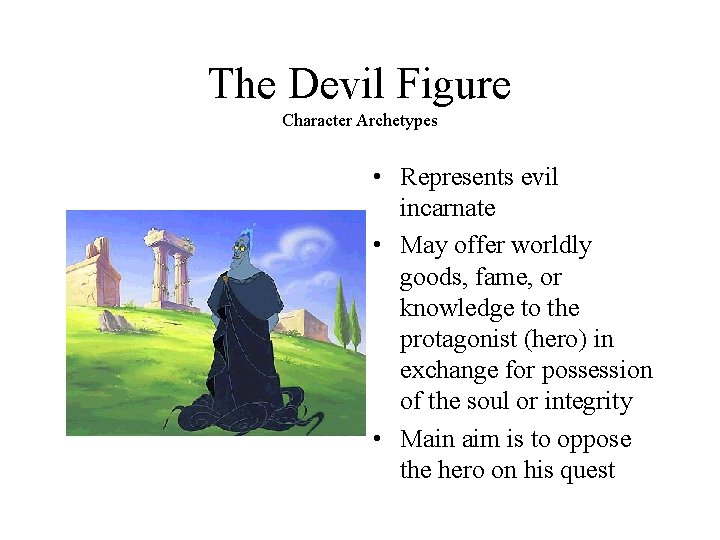 The Devil Figure Character Archetypes • Represents evil incarnate • May offer worldly goods,