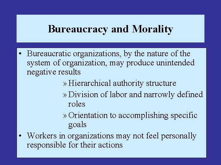 Bureaucracy and Morality • Bureaucratic organizations, by the nature of the system of organization,