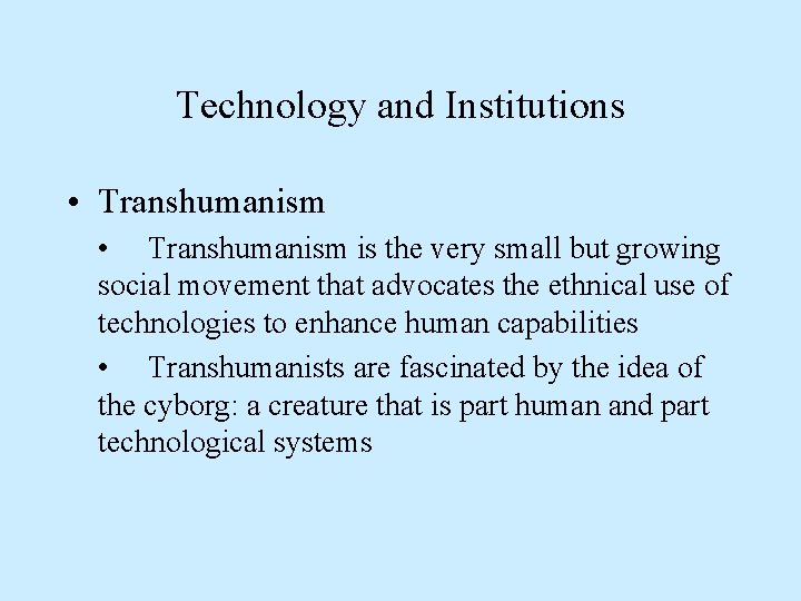Technology and Institutions • Transhumanism is the very small but growing social movement that