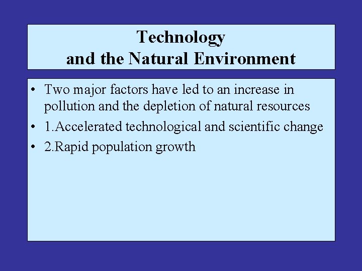 Technology and the Natural Environment • Two major factors have led to an increase