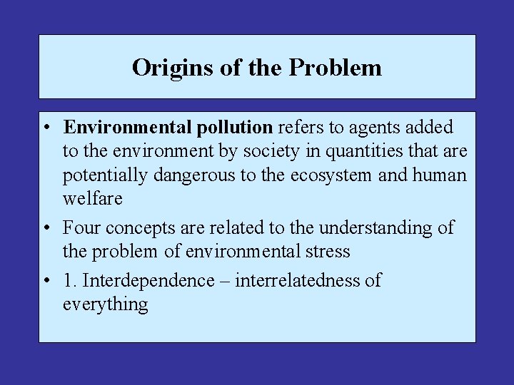 Origins of the Problem • Environmental pollution refers to agents added to the environment