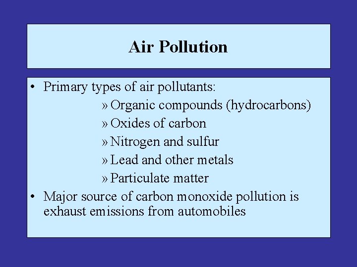 Air Pollution • Primary types of air pollutants: » Organic compounds (hydrocarbons) » Oxides