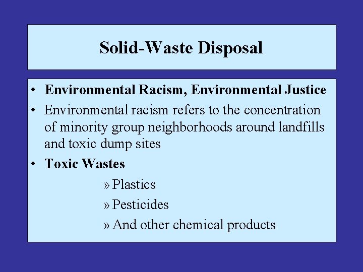 Solid-Waste Disposal • Environmental Racism, Environmental Justice • Environmental racism refers to the concentration