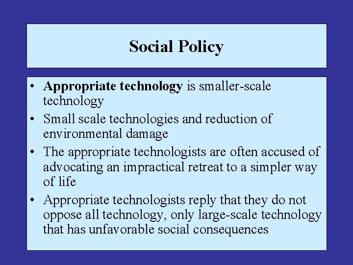 Social Policy • Appropriate technology is smaller-scale technology • Small scale technologies and reduction