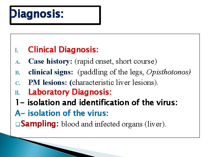 Diagnosis: Clinical Diagnosis: A. Case history: (rapid onset, short course) B. clinical signs: (paddling