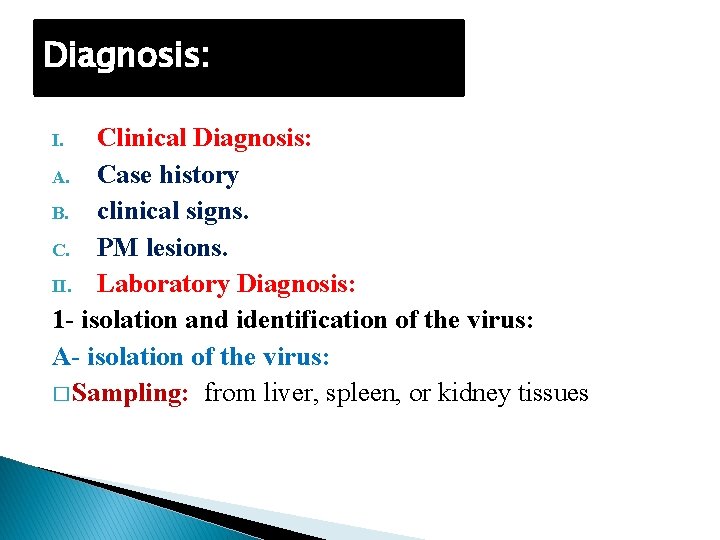 Diagnosis: Clinical Diagnosis: A. Case history B. clinical signs. C. PM lesions. II. Laboratory