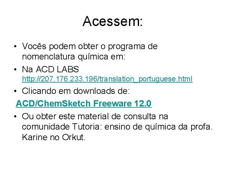Acessem: • Vocês podem obter o programa de nomenclatura química em: • Na ACD