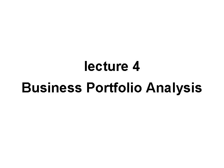 lecture 4 Business Portfolio Analysis 