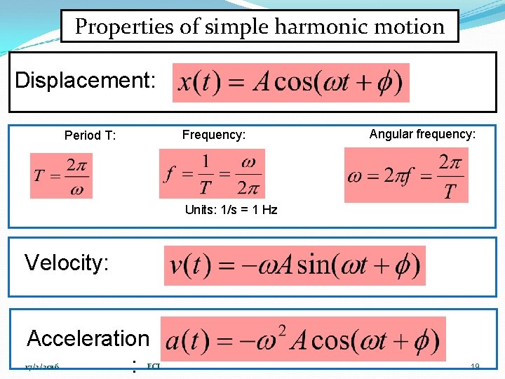 Properties of simple harmonic motion Displacement: Frequency: Period T: Angular frequency: Units: 1/s =