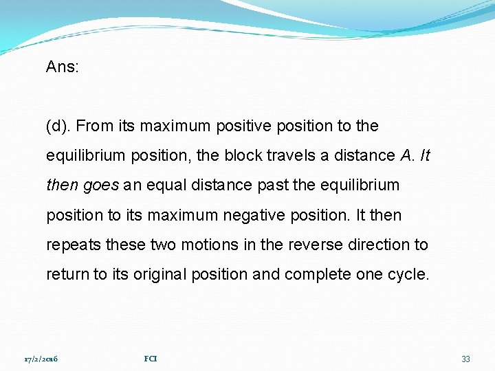 Ans: (d). From its maximum positive position to the equilibrium position, the block travels