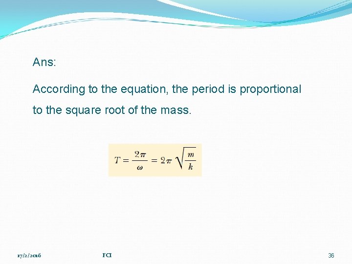 Ans: According to the equation, the period is proportional to the square root of
