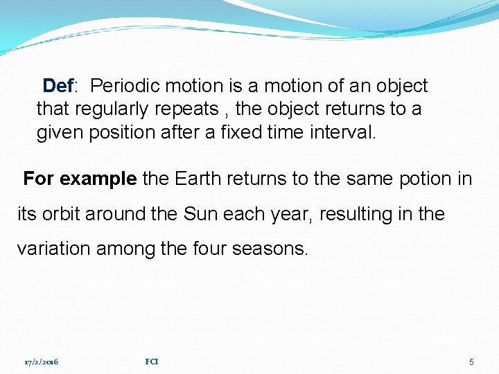 Def: Periodic motion is a motion of an object that regularly repeats , the