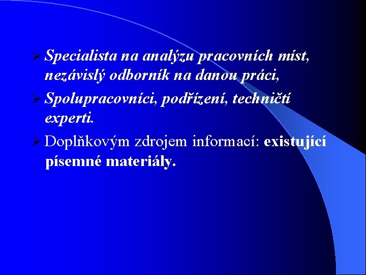 Ø Specialista na analýzu pracovních míst, nezávislý odborník na danou práci, Ø Spolupracovníci, podřízení,