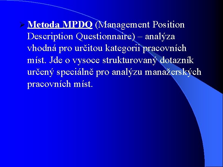 Ø Metoda MPDQ (Management Position Description Questionnaire) – analýza vhodná pro určitou kategorii pracovních