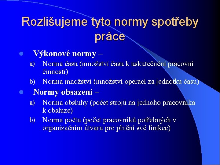 Rozlišujeme tyto normy spotřeby práce l Výkonové normy – Norma času (množství času k