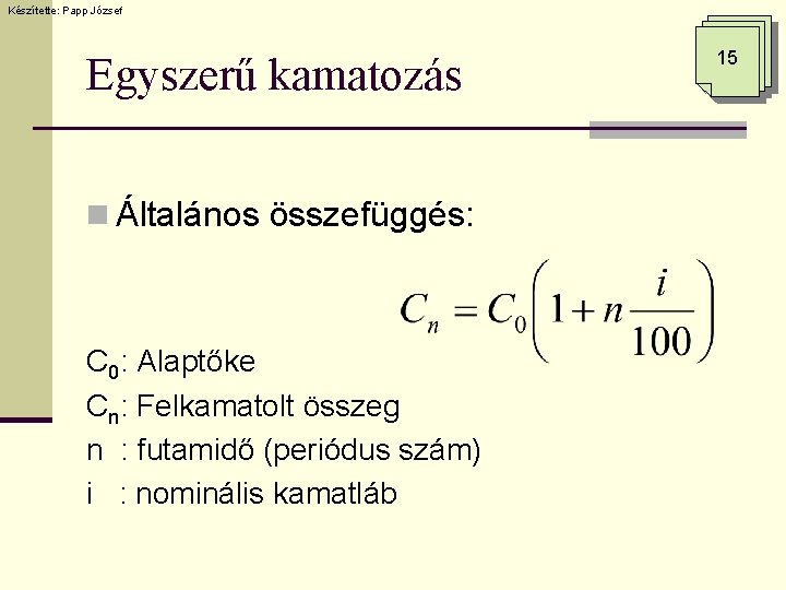 Készítette: Papp József Egyszerű kamatozás n Általános összefüggés: C 0: Alaptőke Cn: Felkamatolt összeg