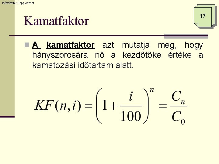 Készítette: Papp József Kamatfaktor n. A 17 kamatfaktor azt mutatja meg, hogy hányszorosára nő