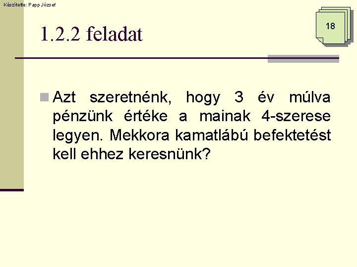 Készítette: Papp József 1. 2. 2 feladat 18 n Azt szeretnénk, hogy 3 év