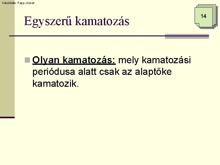 Készítette: Papp József Egyszerű kamatozás n Olyan kamatozás: mely kamatozási periódusa alatt csak az