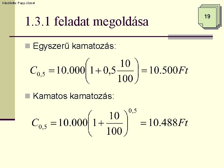 Készítette: Papp József 1. 3. 1 feladat megoldása n Egyszerű kamatozás: n Kamatos kamatozás: