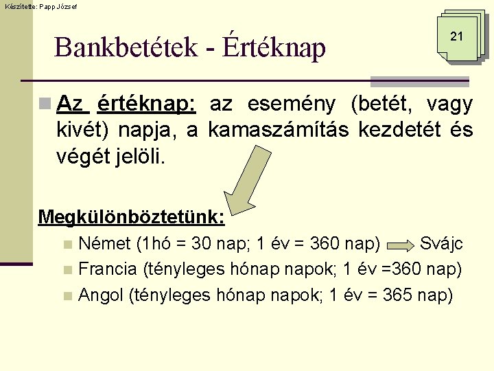 Készítette: Papp József Bankbetétek - Értéknap 21 n Az értéknap: az esemény (betét, vagy