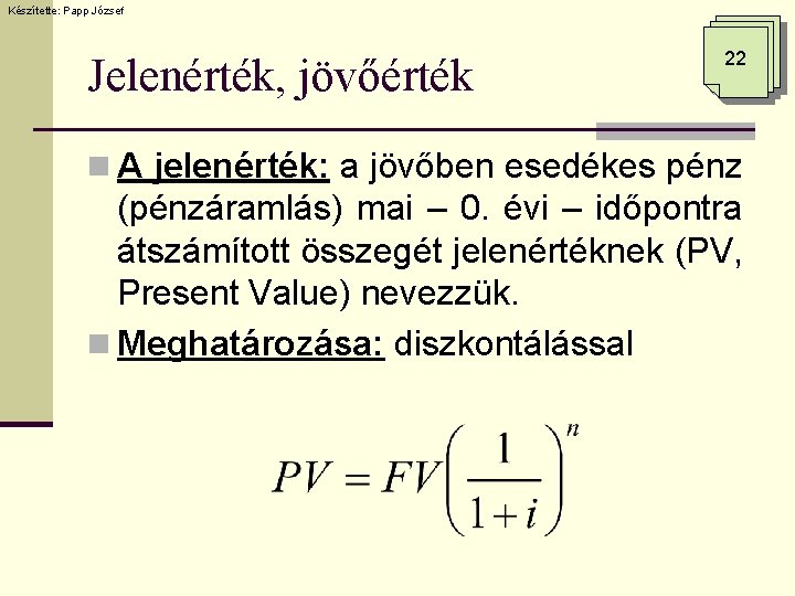 Készítette: Papp József Jelenérték, jövőérték 22 n A jelenérték: a jövőben esedékes pénz (pénzáramlás)