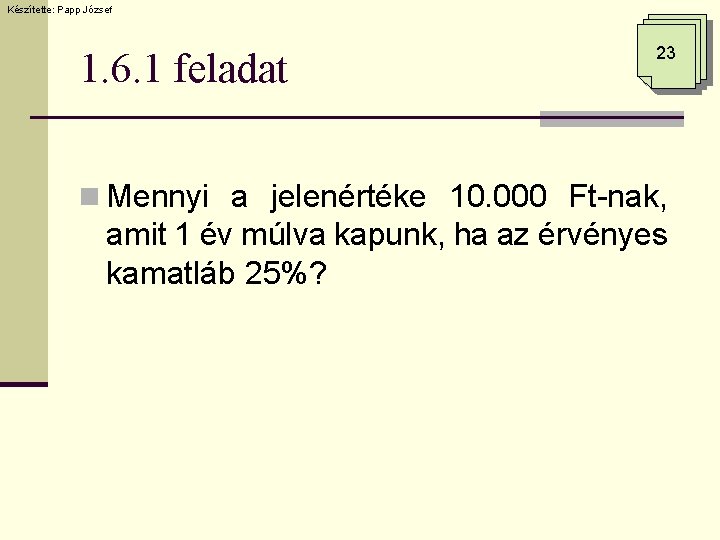 Készítette: Papp József 1. 6. 1 feladat 23 n Mennyi a jelenértéke 10. 000