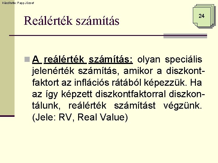 Készítette: Papp József Reálérték számítás 24 n A reálérték számítás: olyan speciális jelenérték számítás,