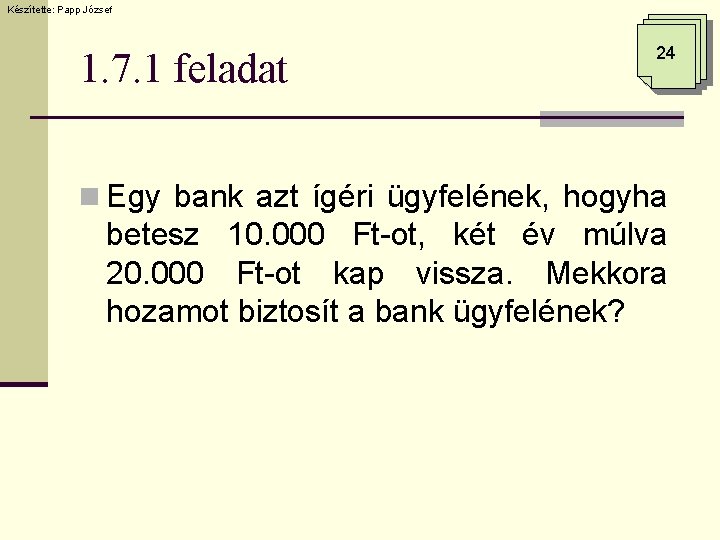 Készítette: Papp József 1. 7. 1 feladat 24 n Egy bank azt ígéri ügyfelének,