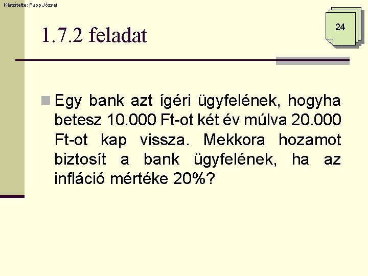 Készítette: Papp József 1. 7. 2 feladat 24 n Egy bank azt ígéri ügyfelének,