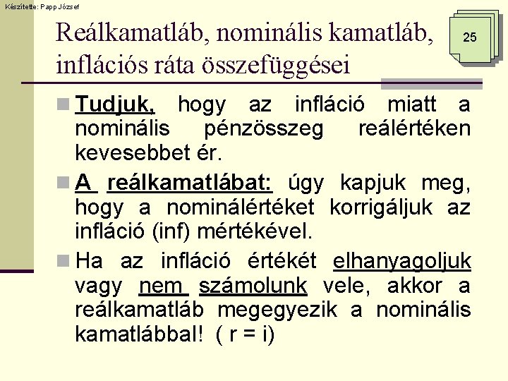 Készítette: Papp József Reálkamatláb, nominális kamatláb, inflációs ráta összefüggései n Tudjuk, 25 hogy az