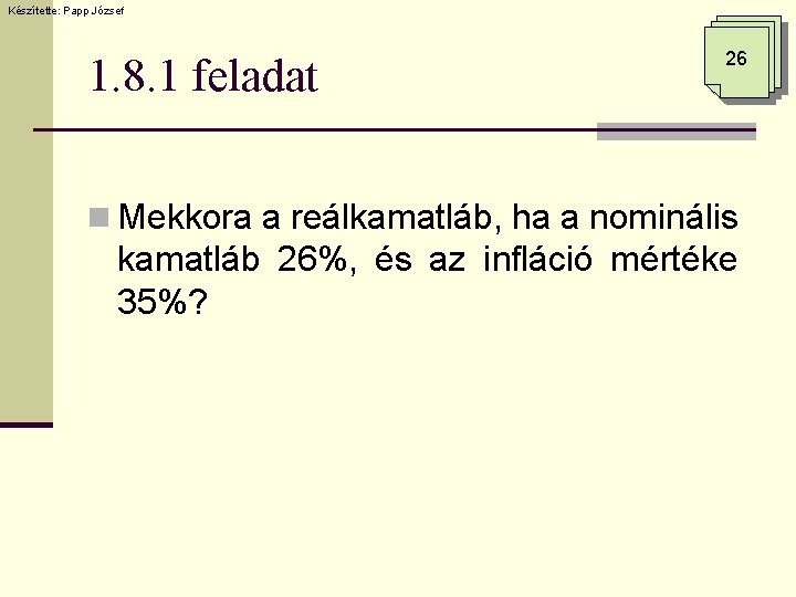 Készítette: Papp József 1. 8. 1 feladat 26 n Mekkora a reálkamatláb, ha a