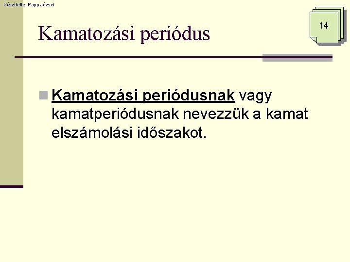 Készítette: Papp József Kamatozási periódus n Kamatozási periódusnak vagy kamatperiódusnak nevezzük a kamat elszámolási