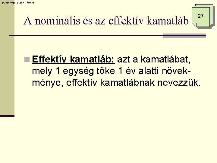 Készítette: Papp József A nominális és az effektív kamatláb 27 n Effektív kamatláb: azt