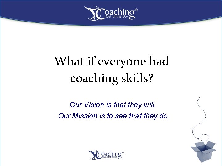 What if everyone had coaching skills? Our Vision is that they will. Our Mission