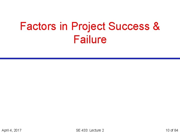 Factors in Project Success & Failure April 4, 2017 SE 433: Lecture 2 10