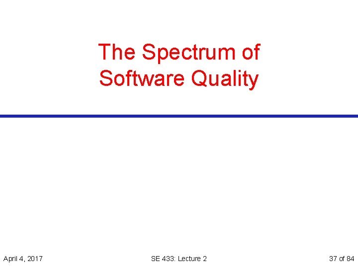 The Spectrum of Software Quality April 4, 2017 SE 433: Lecture 2 37 of