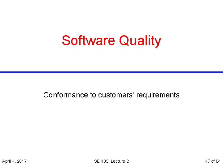 Software Quality Conformance to customers’ requirements April 4, 2017 SE 433: Lecture 2 47