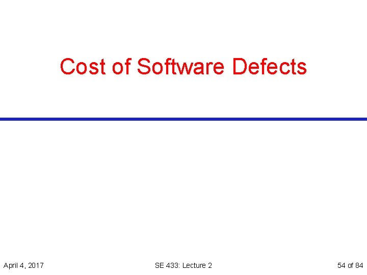 Cost of Software Defects April 4, 2017 SE 433: Lecture 2 54 of 84