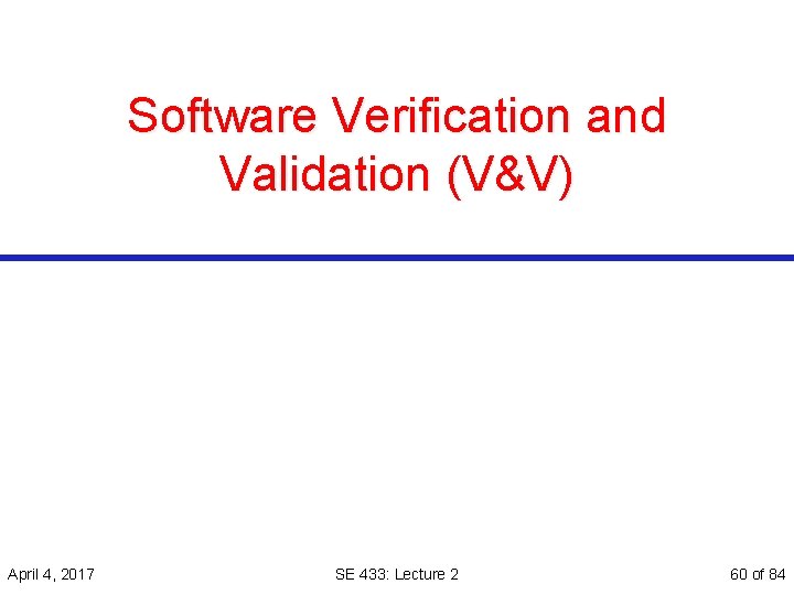 Software Verification and Validation (V&V) April 4, 2017 SE 433: Lecture 2 60 of