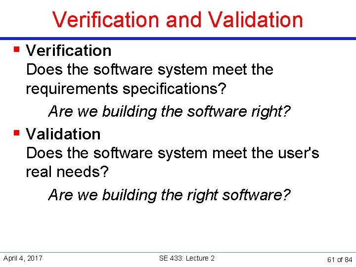 Verification and Validation § Verification Does the software system meet the requirements specifications? Are