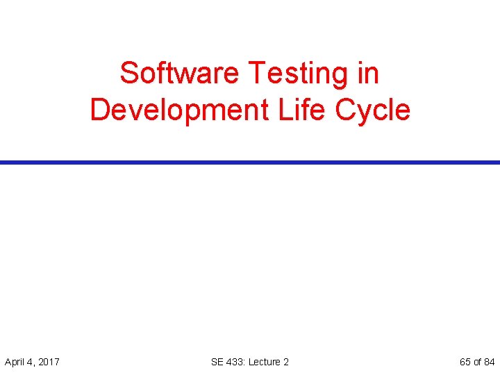 Software Testing in Development Life Cycle April 4, 2017 SE 433: Lecture 2 65