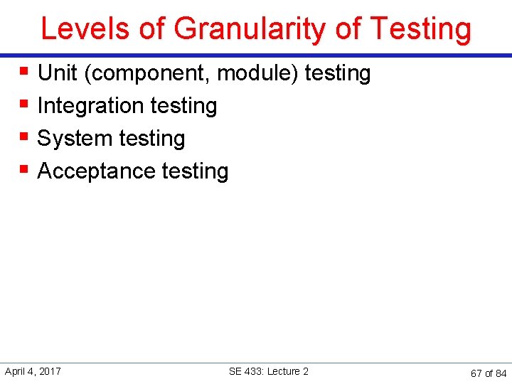 Levels of Granularity of Testing § Unit (component, module) testing § Integration testing §