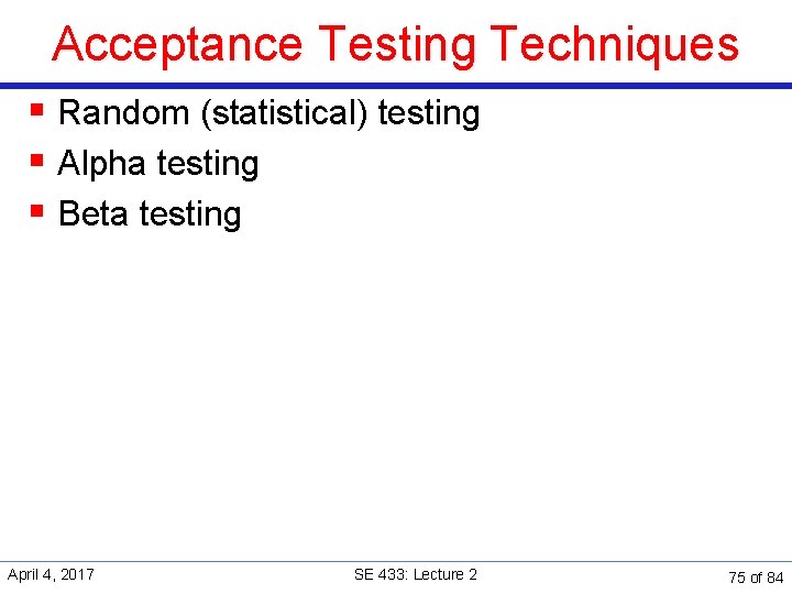 Acceptance Testing Techniques § Random (statistical) testing § Alpha testing § Beta testing April